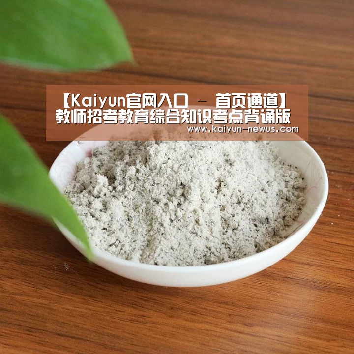 【Kaiyun官网入口 - 首页通道】
教师招考教育综合知识考点背诵版——教育学(一)(图2) 开云